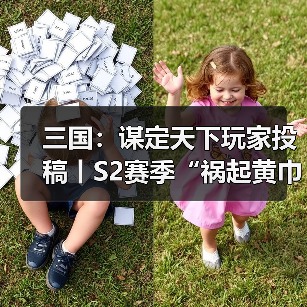 三国:谋定天下玩家投稿丨S2赛季“祸起黄巾”卡包分析!(图3) 三国:谋定天下玩家投稿丨S2赛季“祸起黄巾”卡包分析!(图3)