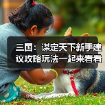 三国:谋定天下新手建议攻略玩法一起来看看吧(图1) 三国:谋定天下新手建议攻略玩法一起来看看吧(图1)