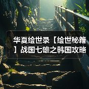 华夏绘世录【绘世秘籍】战国七雄之韩国攻略(图1) 华夏绘世录【绘世秘籍】战国七雄之韩国攻略(图1)