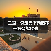 三国:谋定天下新版本开荒备战攻略(图3) 三国:谋定天下新版本开荒备战攻略(图3)