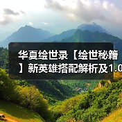 华夏绘世录【绘世秘籍】新英雄搭配解析及1.0版本强势阵容（图1）