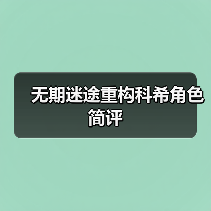 无期迷途重构科希角色简评(图1) 无期迷途重构科希角色简评(图1)