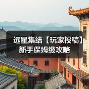 远星集结【玩家投稿】新手保姆级攻略(图4) 远星集结【玩家投稿】新手保姆级攻略(图4)