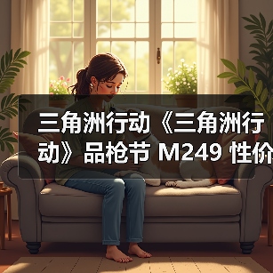 三角洲行动《三角洲行动》品枪节 M249 性价比该枪码推荐,让你把把得吃(图4) 三角洲行动《三角洲行动》品枪节 M249 性价比该枪码推荐,让你把把得吃(图4)