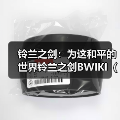 铃兰之剑:为这和平的世界铃兰之剑BWIKI(铃兰小站)近期更新内容(图3) 铃兰之剑:为这和平的世界铃兰之剑BWIKI(铃兰小站)近期更新内容(图3)