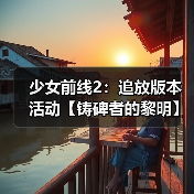 少女前线2:追放版本活动【铸碑者的黎明】即将开启!(图1) 少女前线2:追放版本活动【铸碑者的黎明】即将开启!(图1)