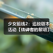 少女前线2:追放版本活动【铸碑者的黎明】即将开启!(图4) 少女前线2:追放版本活动【铸碑者的黎明】即将开启!(图4)
