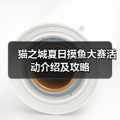 猫之城夏日摸鱼大赛活动介绍及攻略(图1) 猫之城夏日摸鱼大赛活动介绍及攻略(图1)