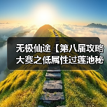 无极仙途【第八届攻略大赛之低属性过莲池秘境】(图1) 无极仙途【第八届攻略大赛之低属性过莲池秘境】(图1)