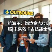 航海王:燃烧意志经典服|未来岛卡古技能全爆料(图1) 航海王:燃烧意志经典服|未来岛卡古技能全爆料(图1)