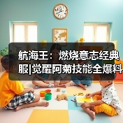 航海王:燃烧意志经典服|觉醒阿菊技能全爆料(图1) 航海王:燃烧意志经典服|觉醒阿菊技能全爆料(图1)