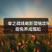 零之战线萌新简略攻略,避免养成尴尬(图4) 零之战线萌新简略攻略,避免养成尴尬(图4)