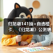 归龙潮141抽+自选橙卡,《归龙潮》公测福利盘点(图4) 归龙潮141抽+自选橙卡,《归龙潮》公测福利盘点(图4)