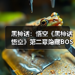 黑神话:悟空《黑神话悟空》第二章隐藏BOSS位置与定风珠获取攻略 黑神话悟空定风珠怎么获得_石敢当(图2) 黑神话:悟空《黑神话悟空》第二章隐藏BOSS位置与定风珠获取攻略 黑神话悟空定风珠怎么获得_石敢当(图2)