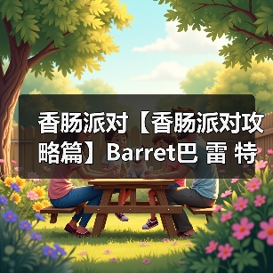 香肠派对【香肠派对攻略篇】Barret巴 雷 特！