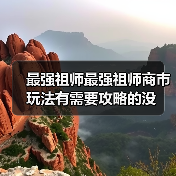最强祖师最强祖师商市玩法有需要攻略的没（图4）