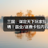 三国：谋定天下玩家投稿丨霸业/逐鹿卡包内容简析