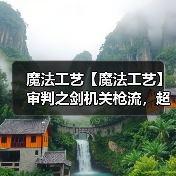 魔法工艺【魔法工艺】审判之剑机关枪流,超炫酷的魔法剑!(图3) 魔法工艺【魔法工艺】审判之剑机关枪流,超炫酷的魔法剑!(图3)