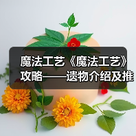 魔法工艺《魔法工艺》攻略——遗物介绍及推荐（下）