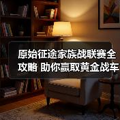原始征途家族战联赛全攻略 助你赢取黄金战车！