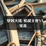 穿越火线-枪战王者51宝库（图3）