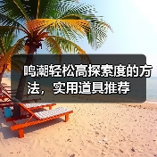 鸣潮轻松高探索度的方法,实用道具推荐(图2) 鸣潮轻松高探索度的方法,实用道具推荐(图2)