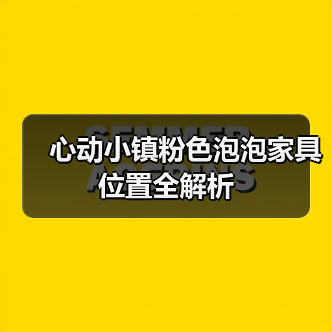 心动小镇粉色泡泡家具位置全解析（图3）