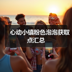 心动小镇粉色泡泡获取点汇总(图1) 心动小镇粉色泡泡获取点汇总(图1)
