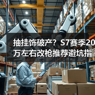 抽挂饰破产?S7赛季20万左右改枪推荐避坑指南(图1) 抽挂饰破产?S7赛季20万左右改枪推荐避坑指南(图1)