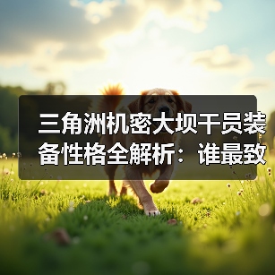 三角洲机密大坝干员装备性格全解析：谁最致命？（图1）