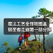 魔法工艺全怪物图鉴：朝圣者走廊第一部分探秘（图3）