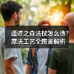 遗迹之森法杖怎么选？魔法工艺全图鉴解析（图4）