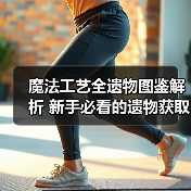 魔法工艺全遗物图鉴解析 新手必看的遗物获取与搭配指南（图2）