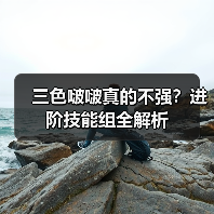 三色啵啵真的不强?进阶技能组全解析(图1) 三色啵啵真的不强?进阶技能组全解析(图1)