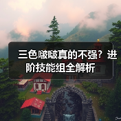 三色啵啵真的不强?进阶技能组全解析(图4) 三色啵啵真的不强?进阶技能组全解析(图4)