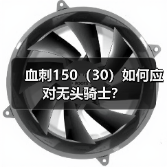 血刺150(30)如何应对无头骑士?(图2) 血刺150(30)如何应对无头骑士?(图2)