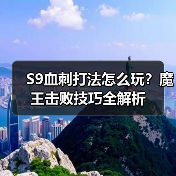 S9血刺打法怎么玩？魔王击败技巧全解析（图4）