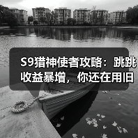 S9猎神使者攻略：跳跳收益暴增，你还在用旧配置？（图4）