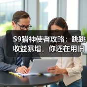 S9猎神使者攻略：跳跳收益暴增，你还在用旧配置？（图1）