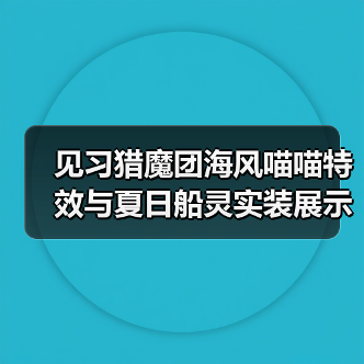 见习猎魔团海风喵喵特效与夏日船灵实装展示（图3）