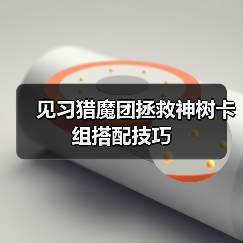 见习猎魔团拯救神树卡组搭配技巧（图2）