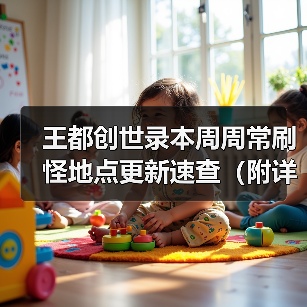王都创世录本周周常刷怪地点更新