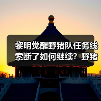 黎明觉醒野猪队任务线索断了如何继续?野猪王称号获取攻略(图1) 黎明觉醒野猪队任务线索断了如何继续?野猪王称号获取攻略(图1)