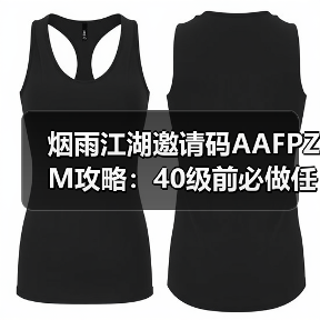 烟雨江湖邀请码AAFPZM攻略:40级前必做任务与副本推荐(图4) 烟雨江湖邀请码AAFPZM攻略:40级前必做任务与副本推荐(图4)