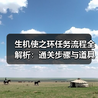 生机使之环任务流程全解析：通关步骤与道具获取