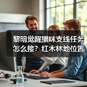 黎明觉醒猫咪支线任务怎么接？红木林地位置全解析（图4）