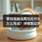 黎明觉醒逃离危险任务怎么完成?详细跑动路线解析(图1) 黎明觉醒逃离危险任务怎么完成?详细跑动路线解析(图1)