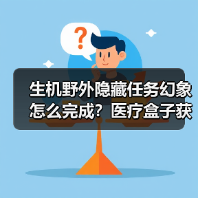 生机野外隐藏任务幻象怎么完成?医疗盒子获取全解析(图2) 生机野外隐藏任务幻象怎么完成?医疗盒子获取全解析(图2)
