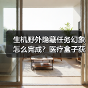 生机野外隐藏任务幻象怎么完成?医疗盒子获取全解析(图3) 生机野外隐藏任务幻象怎么完成?医疗盒子获取全解析(图3)