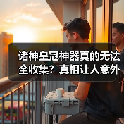 诸神皇冠神器真的无法全收集？真相让人意外（图2）